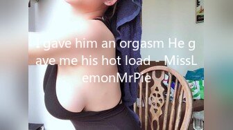 I gave him an orgasm He gave me his hot load - MissLemonMrPie